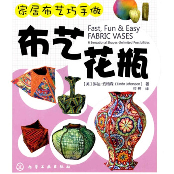 傢居布藝巧手做：布藝花瓶 [Fast,Fun & Easy Fabric Vases:6 Sensational Shapes-Unlimited Possibilities] pdf epub mobi 下载