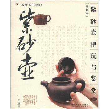 把玩艺术系列图书:紫砂壶把玩与鉴赏(修订本)