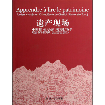 遗产现场·中法同济·夏约城乡与建筑遗产保护联合教学新实践 [Apprendre a Lire le Patrimoine Ateliers Croises en Chine，Ecole de Chaillot/Univ] pdf epub mobi 下载