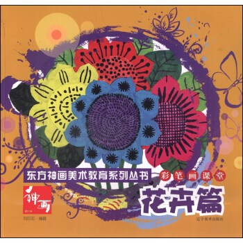 东方神话美术教育系列丛书：彩笔画课堂·花卉篇 pdf epub mobi 下载