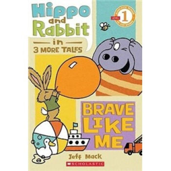 Scholastic Reader Level 1: Hippo & Rabbit in Brave Like Me (3 More Tales)像我一樣勇敢（河馬與小兔的三個小故事） [平裝] [3-5歲] pdf epub mobi 下载