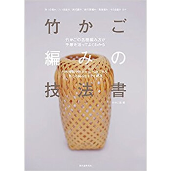 竹かご編みの技法書 竹の種類や歴史から、竹ひご作り、かごの編み方までを網羅 竹かごの各種編み方が