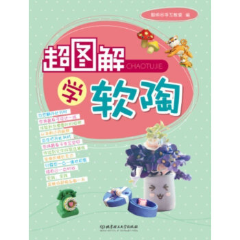 正版 超图解 学软陶培养兴趣爱好 每个陶捏制作的过程十分详细 图文并茂 一目了然 北京理工