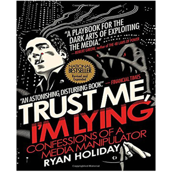 Trust Me, I'm Lying: Confessions of a Media Manipu